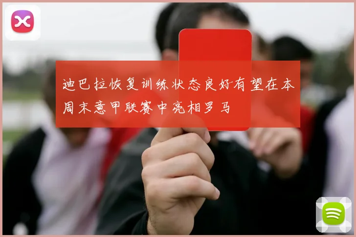 迪巴拉恢复训练状态良好有望在本周末意甲联赛中亮相罗马